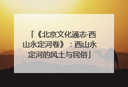《北京文化通志·西山永定河卷》：西山永定河的风土与民俗