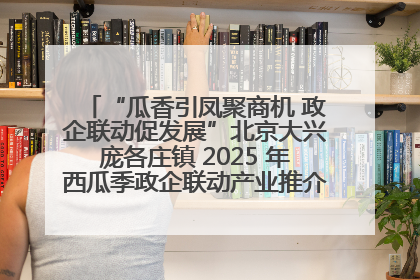 “瓜香引凤聚商机 政企联动促发展”北京大兴庞各庄镇 2025 年西瓜季政企联动产业推介活动圆满举行