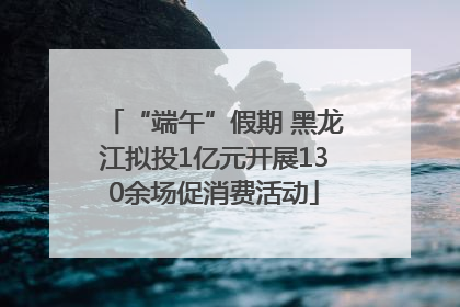 “端午”假期 黑龙江拟投1亿元开展130余场促消费活动