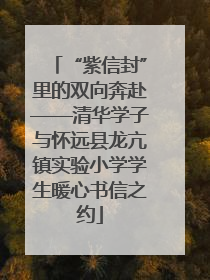 “紫信封”里的双向奔赴——清华学子与怀远县龙亢镇实验小学学生暖心书信之约