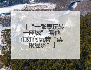 “一张票玩转一座城” 看他们如何玩转“票根经济”