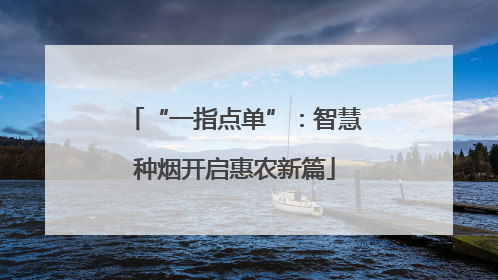 “一指点单”：智慧种烟开启惠农新篇
