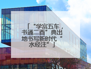 “学富五车，书通二酉”典出地书写新时代“水经注”