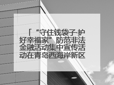 “守住钱袋子·护好幸福家”防范非法金融活动集中宣传活动在青岛西海岸新区成功举办