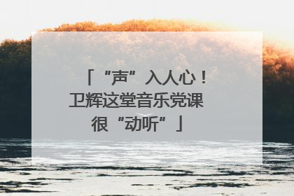 “声”入人心！卫辉这堂音乐党课很“动听”