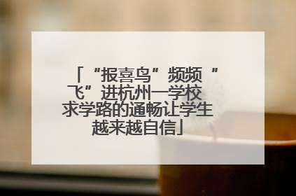 “报喜鸟”频频“飞”进杭州一学校 求学路的通畅让学生越来越自信