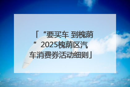 “要买车 到槐荫”2025槐荫区汽车消费券活动细则