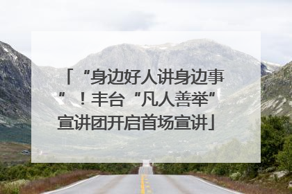 “身边好人讲身边事”！丰台“凡人善举”宣讲团开启首场宣讲