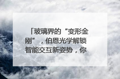 玻璃界的“变形金刚”，伯恩光学解锁智能交互新姿势，你get了吗？