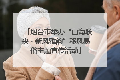 烟台市举办“山海联袂・新风雅韵”移风易俗主题宣传活动