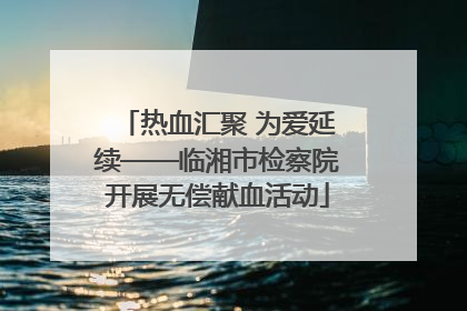 热血汇聚 为爱延续——临湘市检察院开展无偿献血活动