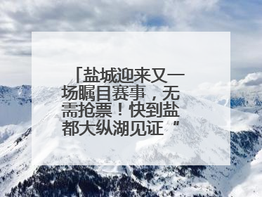 盐城迎来又一场瞩目赛事，无需抢票！快到盐都大纵湖见证“铁人”诞生