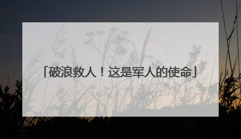 破浪救人！这是军人的使命