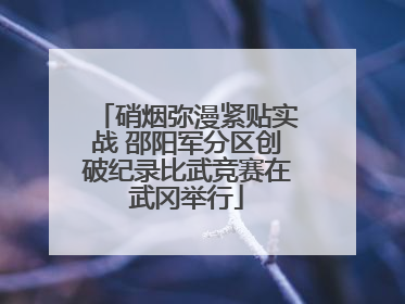 硝烟弥漫紧贴实战 邵阳军分区创破纪录比武竞赛在武冈举行