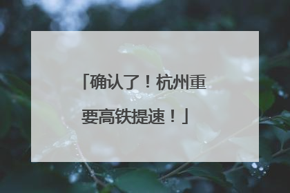 确认了！杭州重要高铁提速！