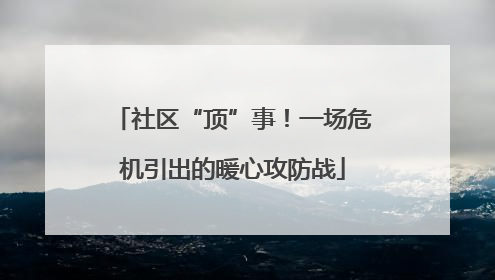 社区“顶”事！一场危机引出的暖心攻防战