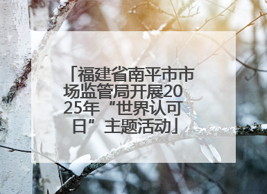 福建省南平市市场监管局开展2025年“世界认可日”主题活动