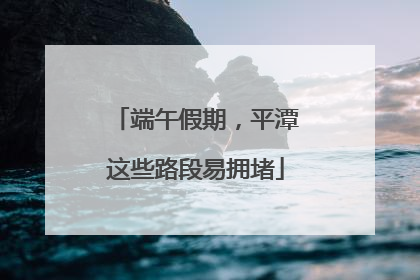 端午假期，平潭这些路段易拥堵