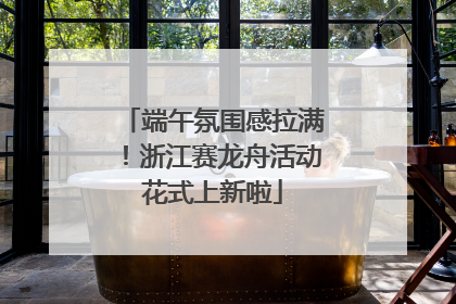 端午氛围感拉满！浙江赛龙舟活动花式上新啦