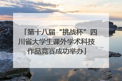第十八届“挑战杯”四川省大学生课外学术科技作品竞赛成功举办