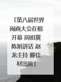 第八届世界闽商大会在榕开幕 周祖翼陈旭讲话 赵龙主持 滕佳材出席