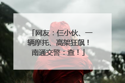 网友：仨小伙、一辆摩托、高架狂飙！南通交警：查！