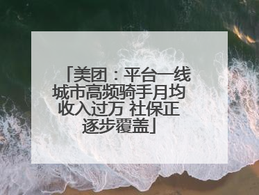 美团：平台一线城市高频骑手月均收入过万 社保正逐步覆盖