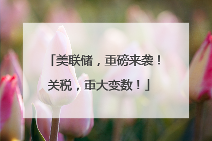 美联储，重磅来袭！关税，重大变数！