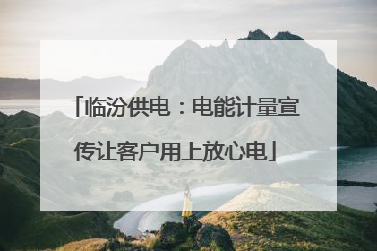 临汾供电：电能计量宣传让客户用上放心电
