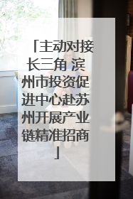 主动对接长三角 滨州市投资促进中心赴苏州开展产业链精准招商