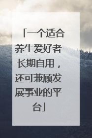 一个适合养生爱好者长期自用，还可兼顾发展事业的平台