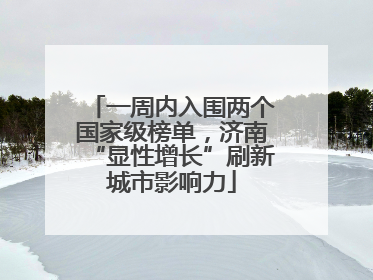 一周内入围两个国家级榜单，济南“显性增长”刷新城市影响力