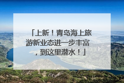 上新！青岛海上旅游新业态进一步丰富，到这里潜水！