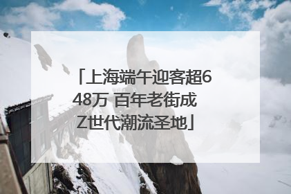 上海端午迎客超648万 百年老街成Z世代潮流圣地