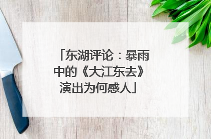 东湖评论：暴雨中的《大江东去》演出为何感人