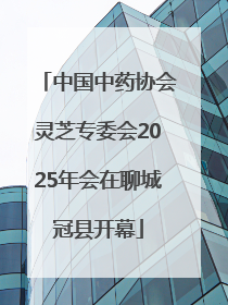 中国中药协会灵芝专委会2025年会在聊城冠县开幕
