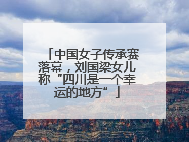 中国女子传承赛落幕，刘国梁女儿称“四川是一个幸运的地方”