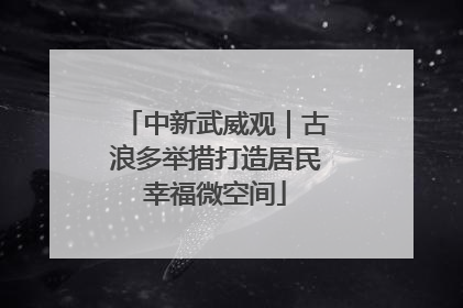 中新武威观｜古浪多举措打造居民幸福微空间