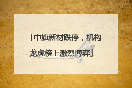 中旗新材跌停，机构龙虎榜上激烈博弈