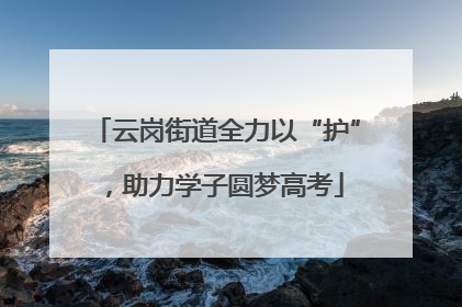 云岗街道全力以“护”，助力学子圆梦高考