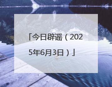 今日辟谣（2025年6月3日）