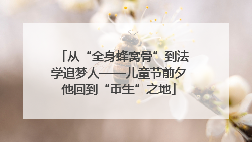 从“全身蜂窝骨”到法学追梦人——儿童节前夕他回到“重生”之地