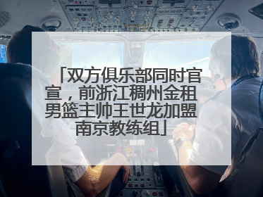 双方俱乐部同时官宣，前浙江稠州金租男篮主帅王世龙加盟南京教练组
