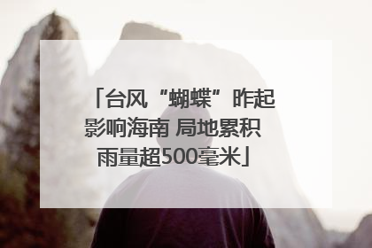台风“蝴蝶”昨起影响海南 局地累积雨量超500毫米