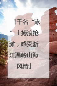千名“泳”士搏浪抢滩，感受浙江温岭山海风情