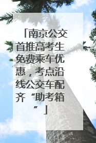 南京公交首推高考生免费乘车优惠，考点沿线公交车配齐“助考箱”