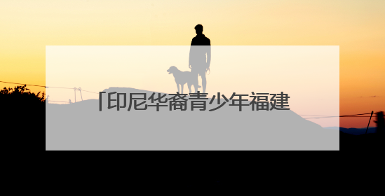 印尼华裔青少年福建漳州行：感受祖地文化和侨乡发展脉搏