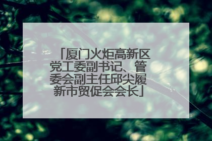 厦门火炬高新区党工委副书记、管委会副主任邱尖履新市贸促会会长