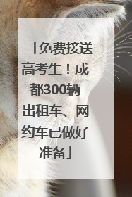 免费接送高考生！成都300辆出租车、网约车已做好准备
