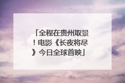 全程在贵州取景！电影《长夜将尽》今日全球首映